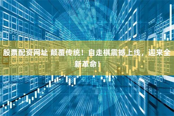 股票配资网址 颠覆传统!自走棋震撼上线,迎来全新革命!