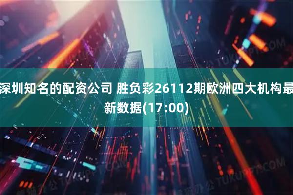 深圳知名的配资公司 胜负彩26112期欧洲四大机构最新数据(17:00)